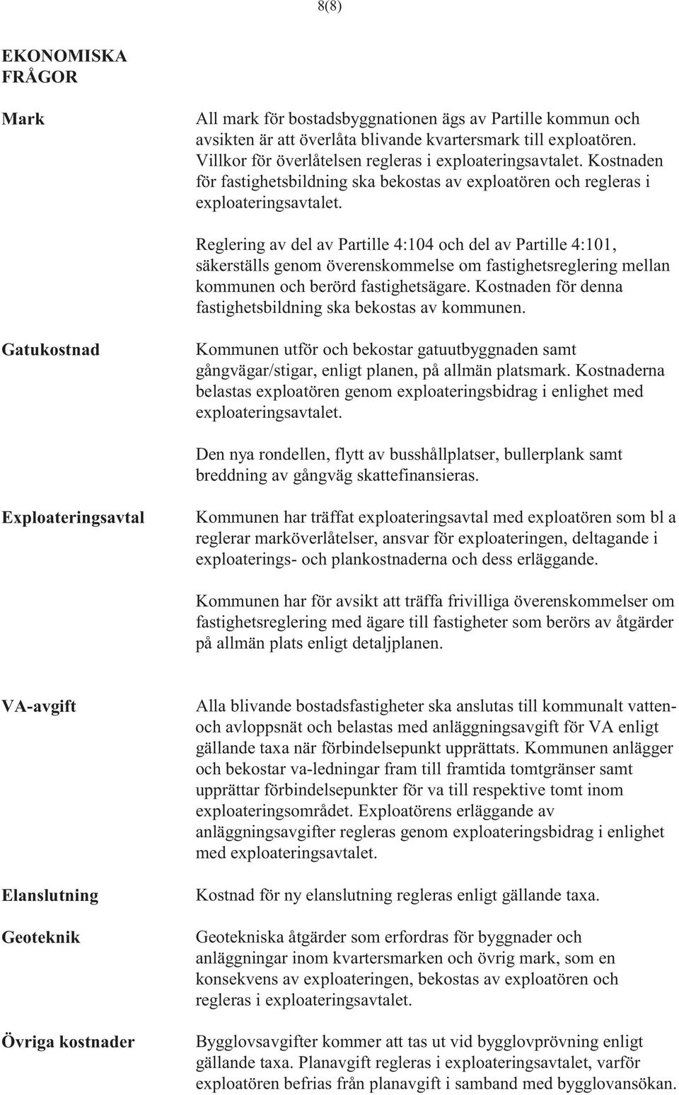 Reglering av del av Partille 4:104 och del av Partille 4:101, säkerställs genom överenskommelse om fastighetsreglering mellan kommunen och berörd fastighetsägare.