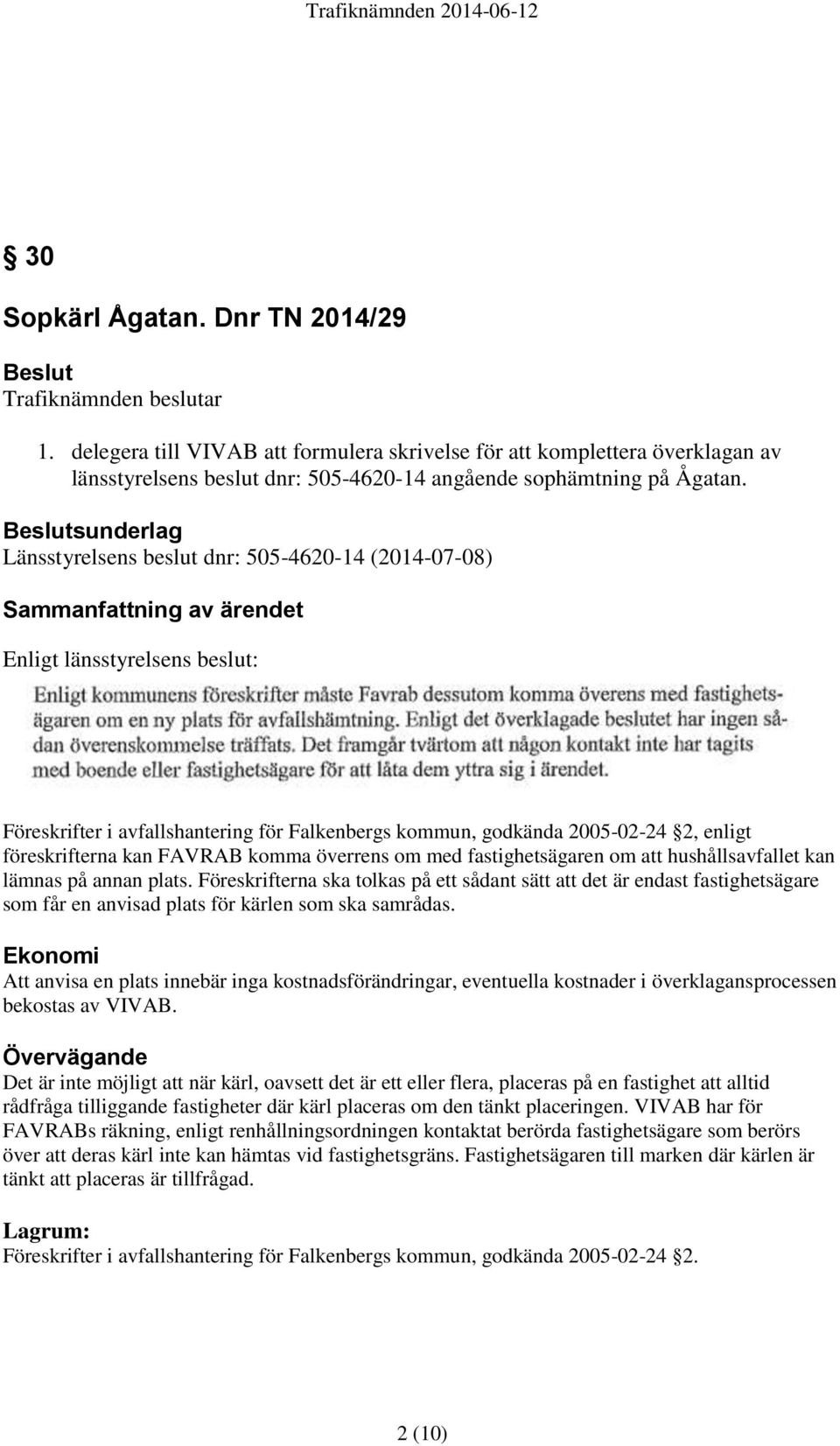 Beslutsunderlag Länsstyrelsens beslut dnr: 505-4620-14 (2014-07-08) Sammanfattning av ärendet Enligt länsstyrelsens beslut: Föreskrifter i avfallshantering för Falkenbergs kommun, godkända 2005-02-24