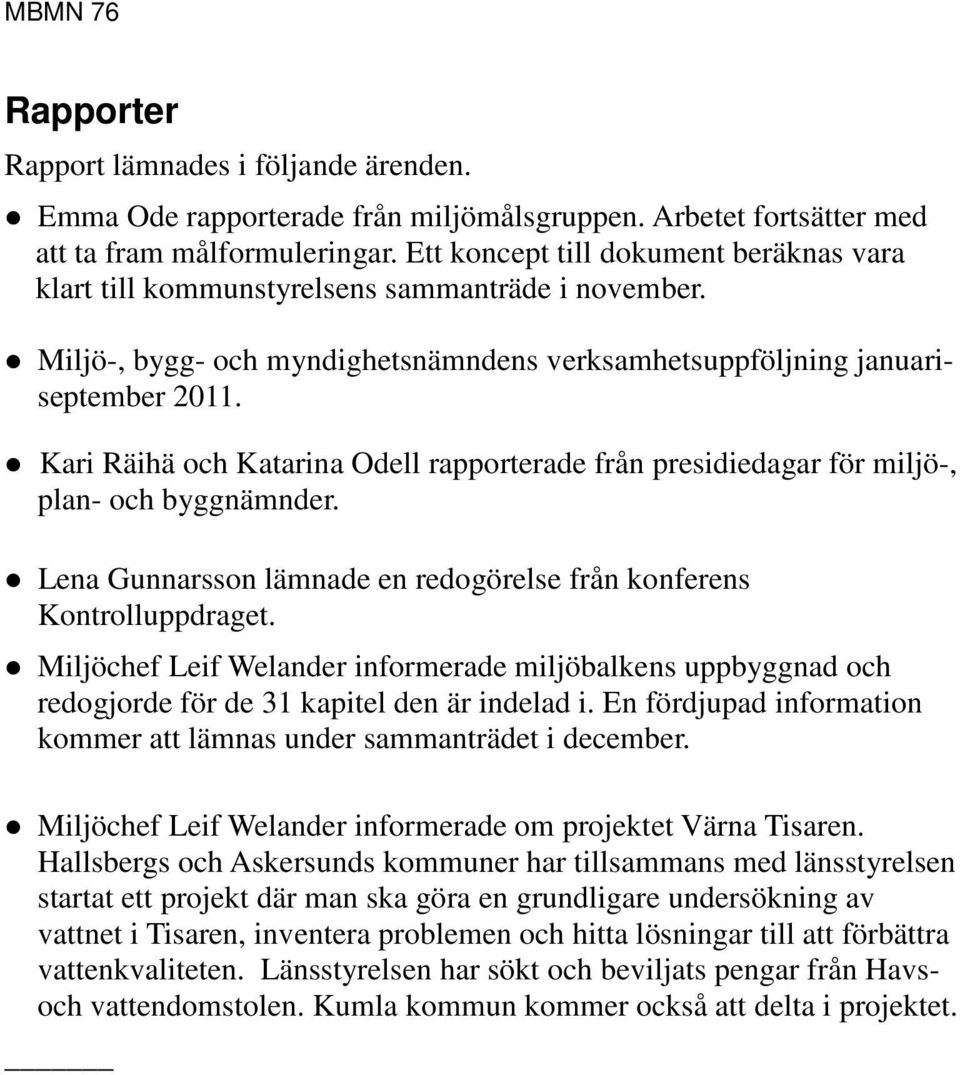 Kari Räihä och Katarina Odell rapporterade från presidiedagar för miljö-, plan- och byggnämnder. Lena Gunnarsson lämnade en redogörelse från konferens Kontrolluppdraget.