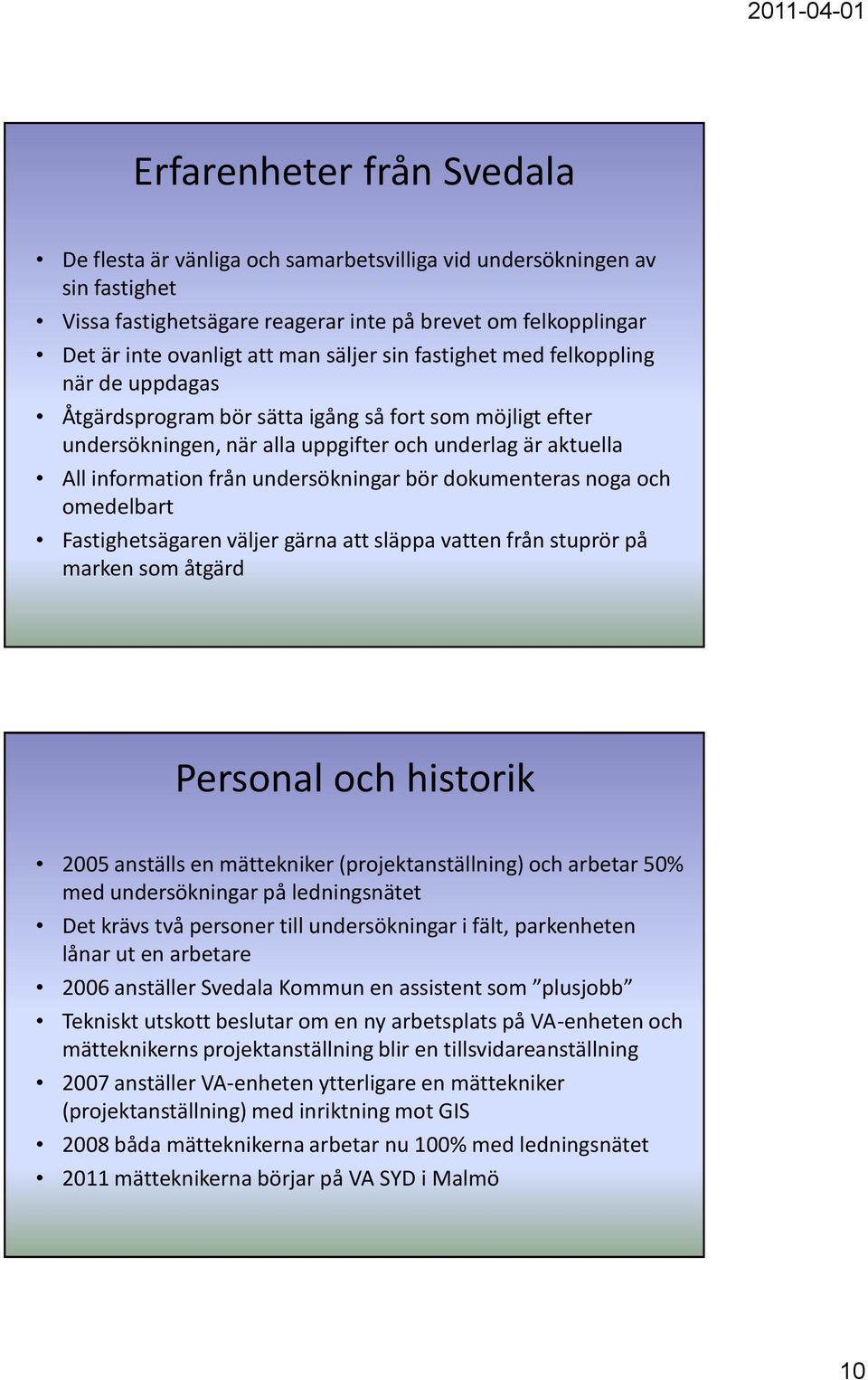 undersökningar bör dokumenteras noga och omedelbart Fastighetsägaren väljer gärna att släppa vatten från stuprör på marken som åtgärd Personal och historik 2005 anställs en mättekniker