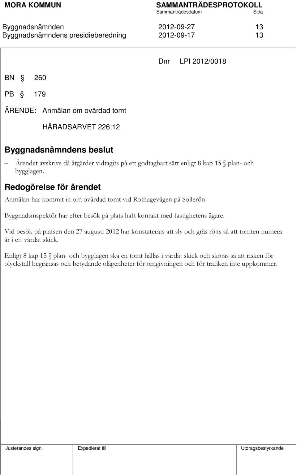 Byggnadsinspektör har efter besök på plats haft kontakt med fastighetens ägare.