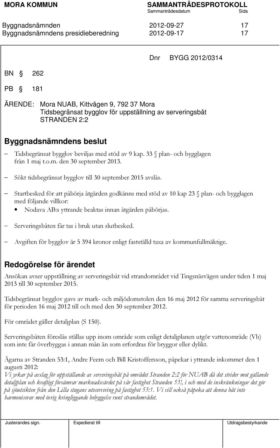 Startbesked för att påbörja åtgärden godkänns med stöd av 10 kap 23 plan- och bygglagen med följande villkor: Nodava AB:s yttrande beaktas innan åtgärden påbörjas.