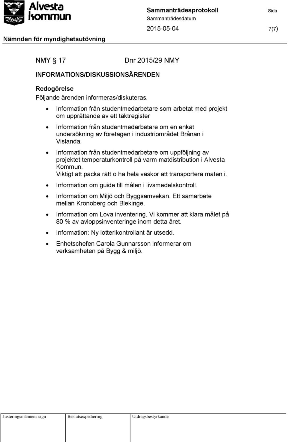 Vislanda. Information från studentmedarbetare om uppföljning av projektet temperaturkontroll på varm matdistribution i Alvesta Kommun. Viktigt att packa rätt o ha hela väskor att transportera maten i.