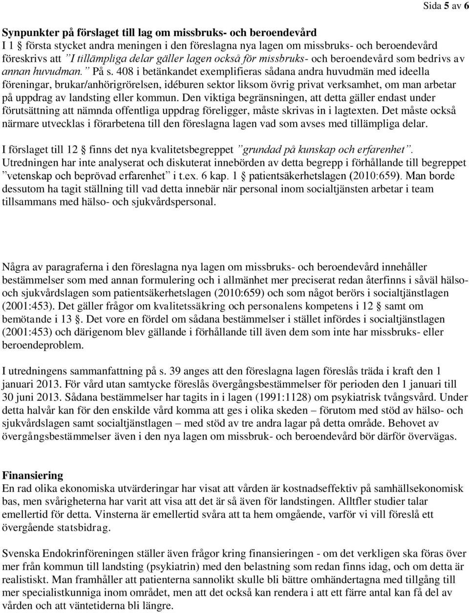 408 i betänkandet exemplifieras sådana andra huvudmän med ideella föreningar, brukar/anhörigrörelsen, idéburen sektor liksom övrig privat verksamhet, om man arbetar på uppdrag av landsting eller