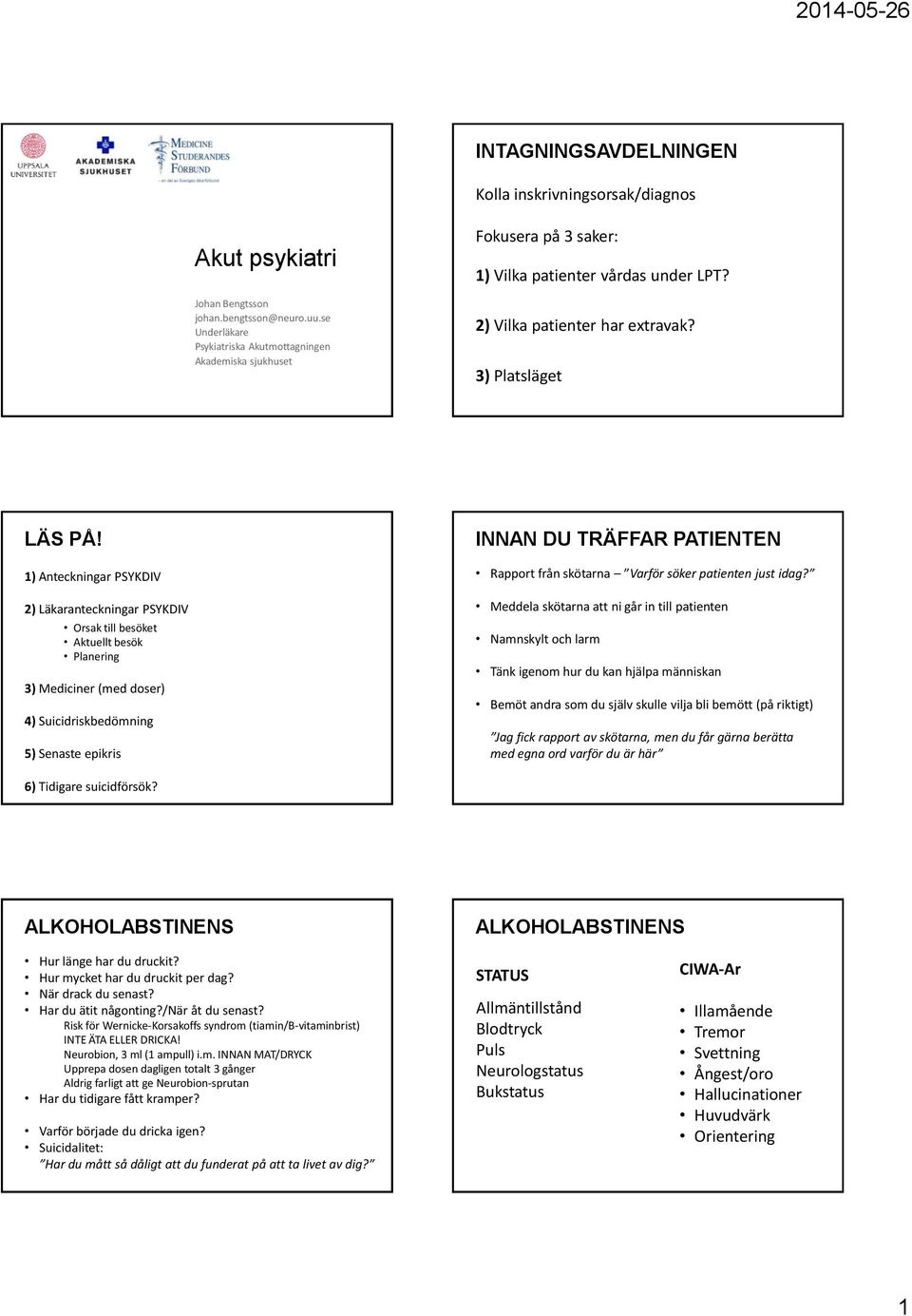 1) Anteckningar PSYKDIV 2) Läkaranteckningar PSYKDIV Orsak till besöket Aktuellt besök Planering 3) Mediciner (med doser) 4) Suicidriskbedömning 5) Senaste epikris INNAN DU TRÄFFAR PATIENTEN Rapport