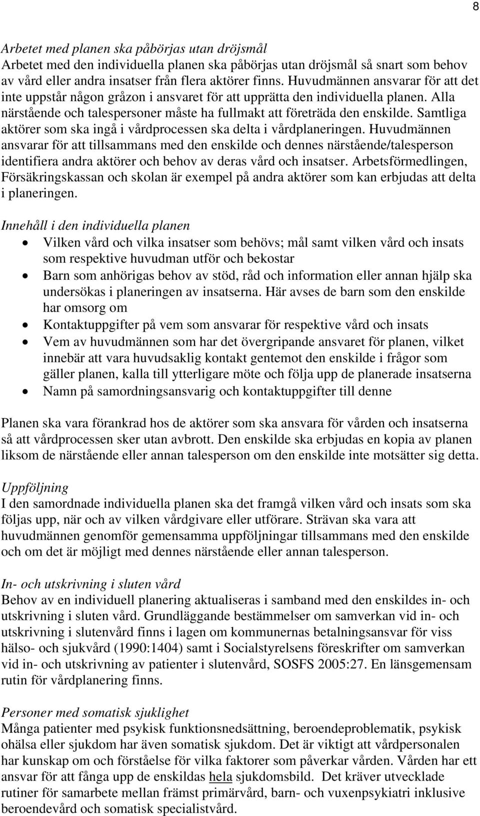 Samtliga aktörer som ska ingå i vårdprocessen ska delta i vårdplaneringen.