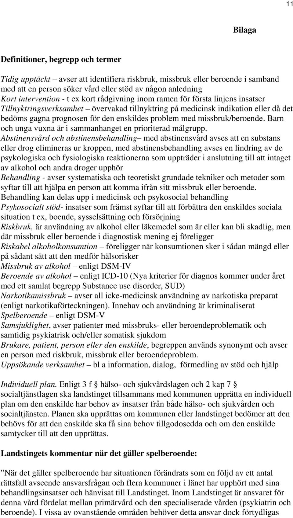 problem med missbruk/beroende. Barn och unga vuxna är i sammanhanget en prioriterad målgrupp.