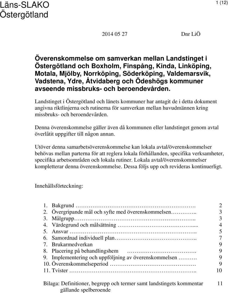 Landstinget i Östergötland och länets kommuner har antagit de i detta dokument angivna riktlinjerna och rutinerna för samverkan mellan huvudmännen kring missbruks- och beroendevården.