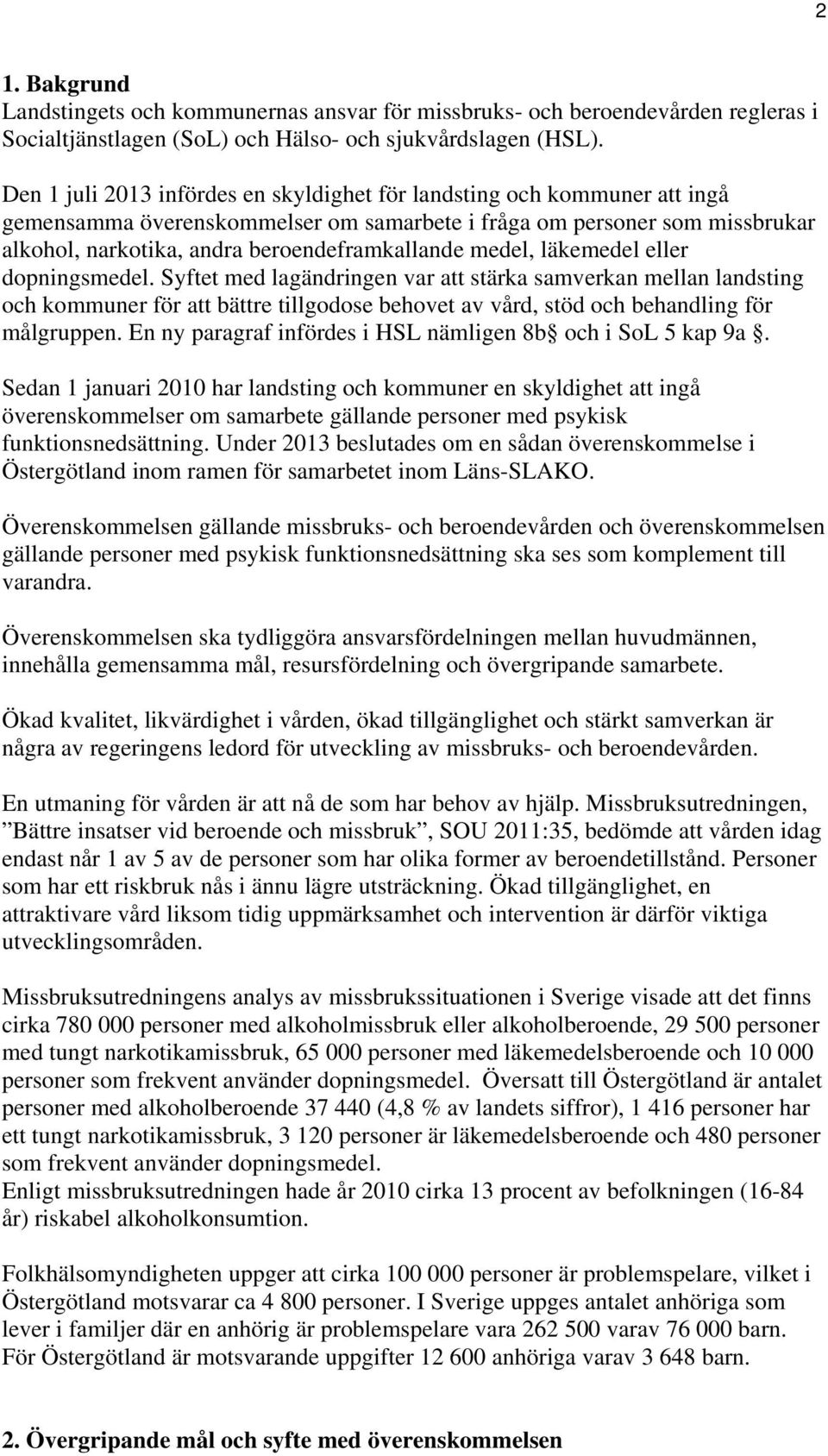 medel, läkemedel eller dopningsmedel. Syftet med lagändringen var att stärka samverkan mellan landsting och kommuner för att bättre tillgodose behovet av vård, stöd och behandling för målgruppen.