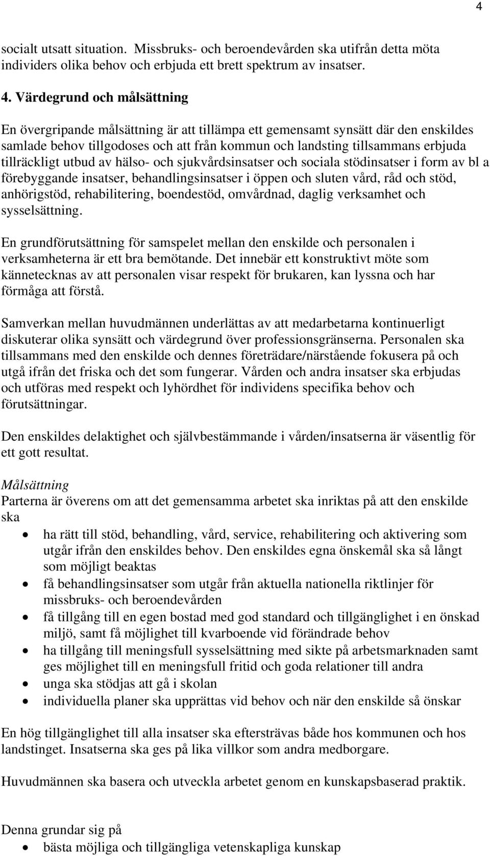 tillräckligt utbud av hälso- och sjukvårdsinsatser och sociala stödinsatser i form av bl a förebyggande insatser, behandlingsinsatser i öppen och sluten vård, råd och stöd, anhörigstöd,