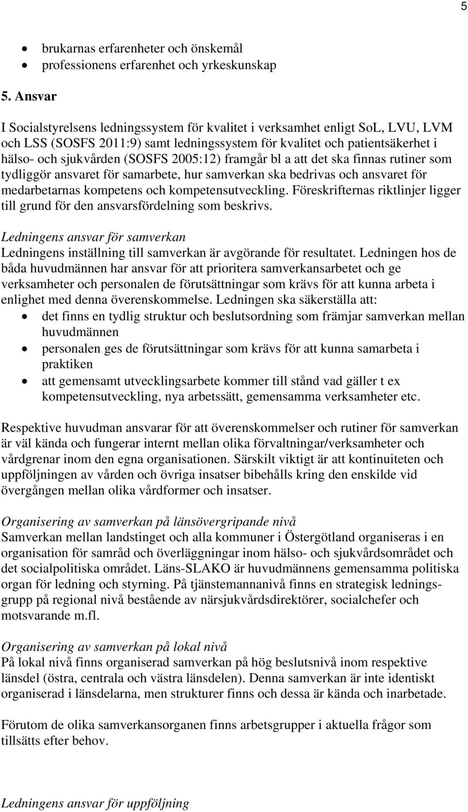 2005:12) framgår bl a att det ska finnas rutiner som tydliggör ansvaret för samarbete, hur samverkan ska bedrivas och ansvaret för medarbetarnas kompetens och kompetensutveckling.