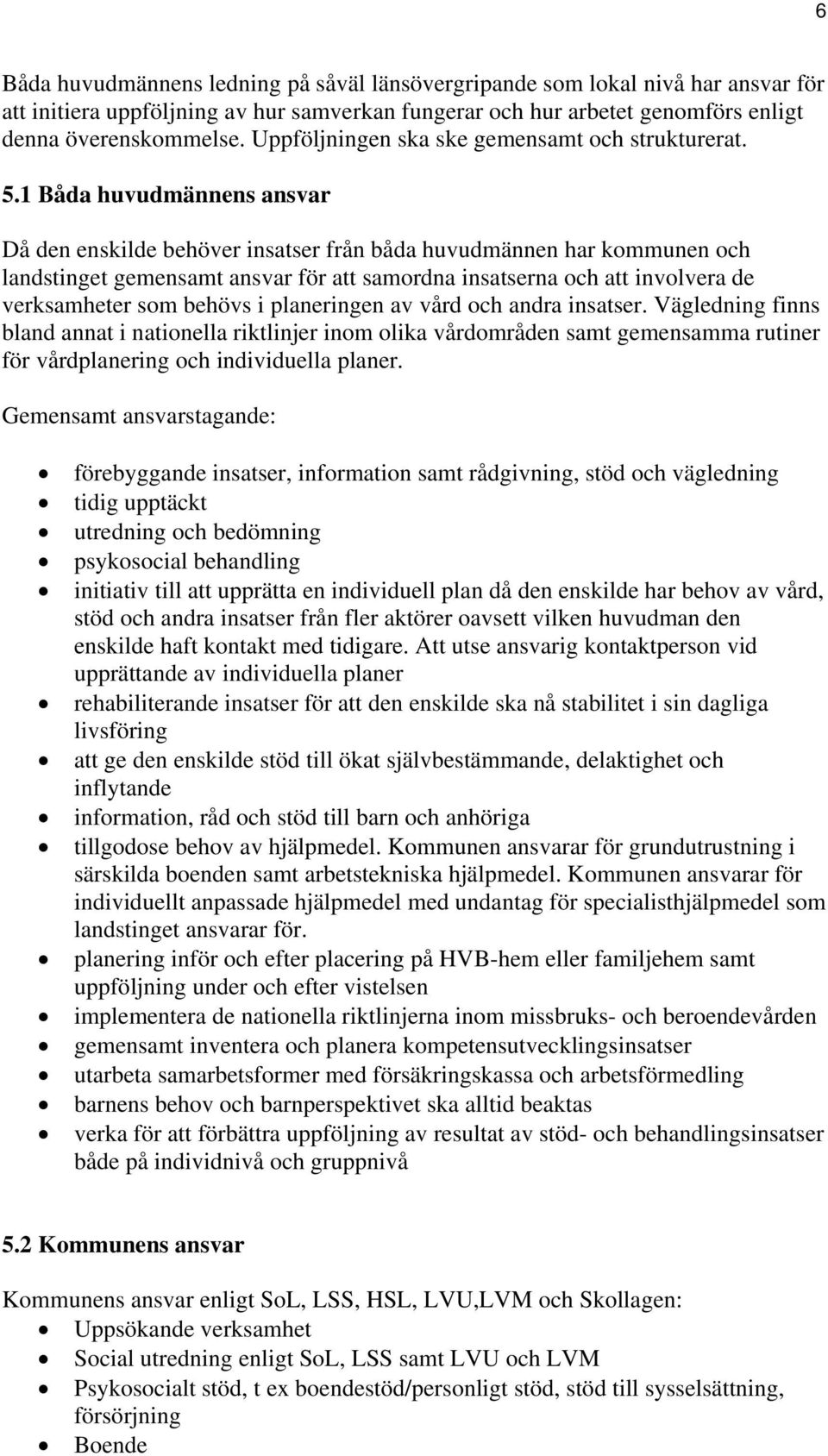 1 Båda huvudmännens ansvar Då den enskilde behöver insatser från båda huvudmännen har kommunen och landstinget gemensamt ansvar för att samordna insatserna och att involvera de verksamheter som