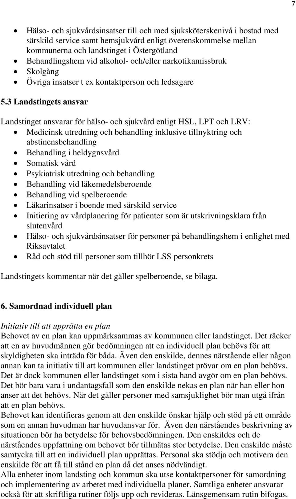 3 Landstingets ansvar Landstinget ansvarar för hälso- och sjukvård enligt HSL, LPT och LRV: Medicinsk utredning och behandling inklusive tillnyktring och abstinensbehandling Behandling i heldygnsvård