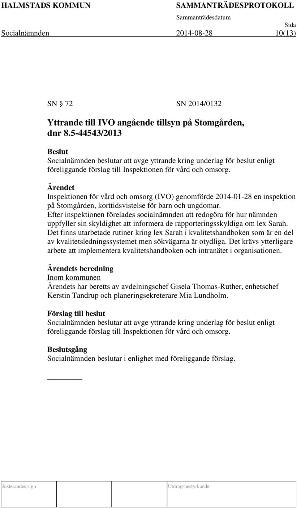 Ärendet Inspektionen för vård och omsorg (IVO) genomförde 2014-01-28 en inspektion på Stomgården, korttidsvistelse för barn och ungdomar.