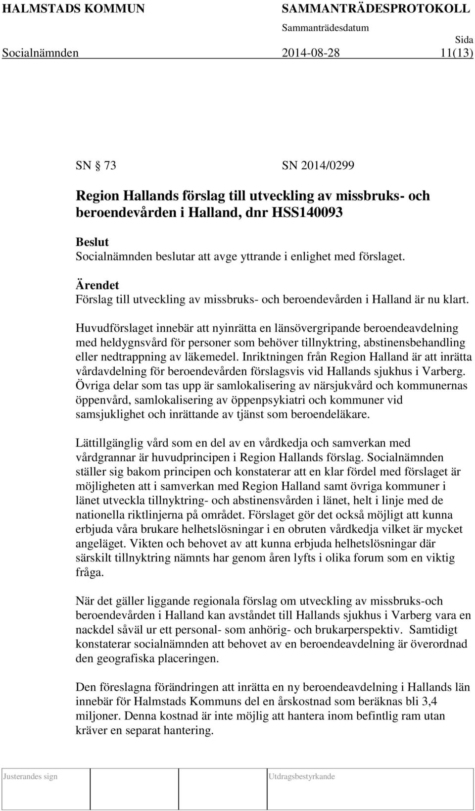 Huvudförslaget innebär att nyinrätta en länsövergripande beroendeavdelning med heldygnsvård för personer som behöver tillnyktring, abstinensbehandling eller nedtrappning av läkemedel.