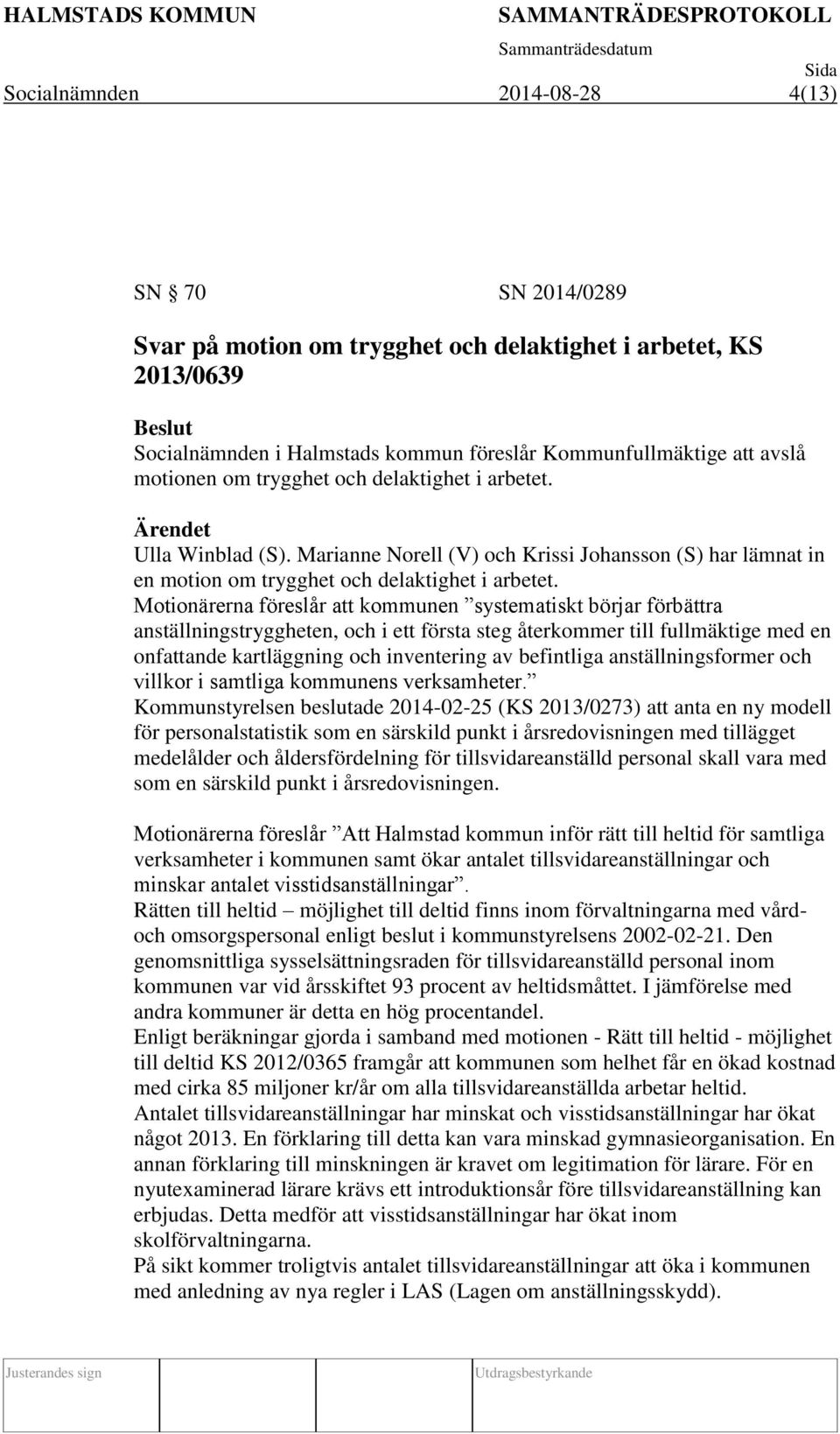 Motionärerna föreslår att kommunen systematiskt börjar förbättra anställningstryggheten, och i ett första steg återkommer till fullmäktige med en onfattande kartläggning och inventering av befintliga