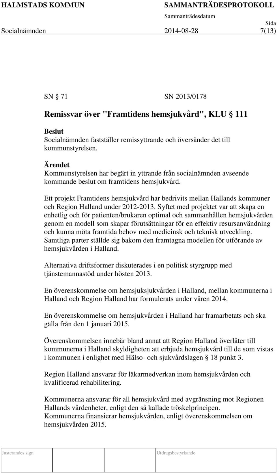 Ett projekt Framtidens hemsjukvård har bedrivits mellan Hallands kommuner och Region Halland under 2012-2013.