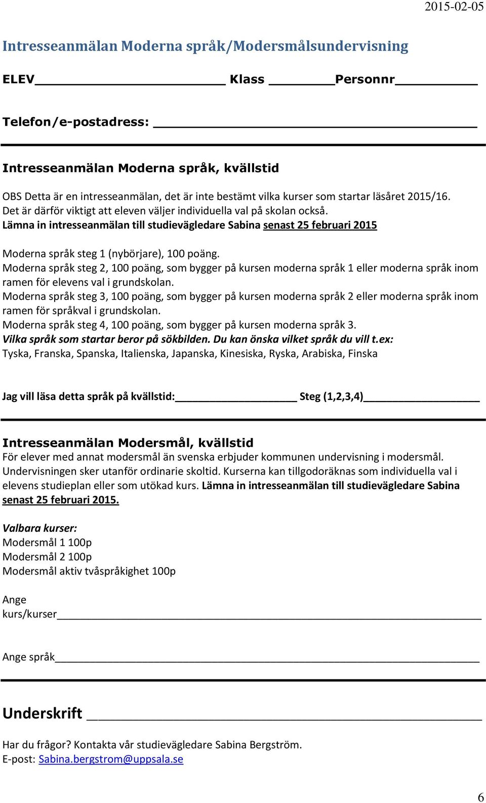 Lämna in intresseanmälan till studievägledare Sabina senast 25 februari 2015 Moderna språk steg 1 (nybörjare), 100 poäng.