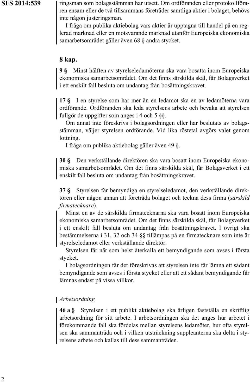 8 kap. 9 Minst hälften av styrelseledamöterna ska vara bosatta inom Europeiska ekonomiska samarbetsområdet.