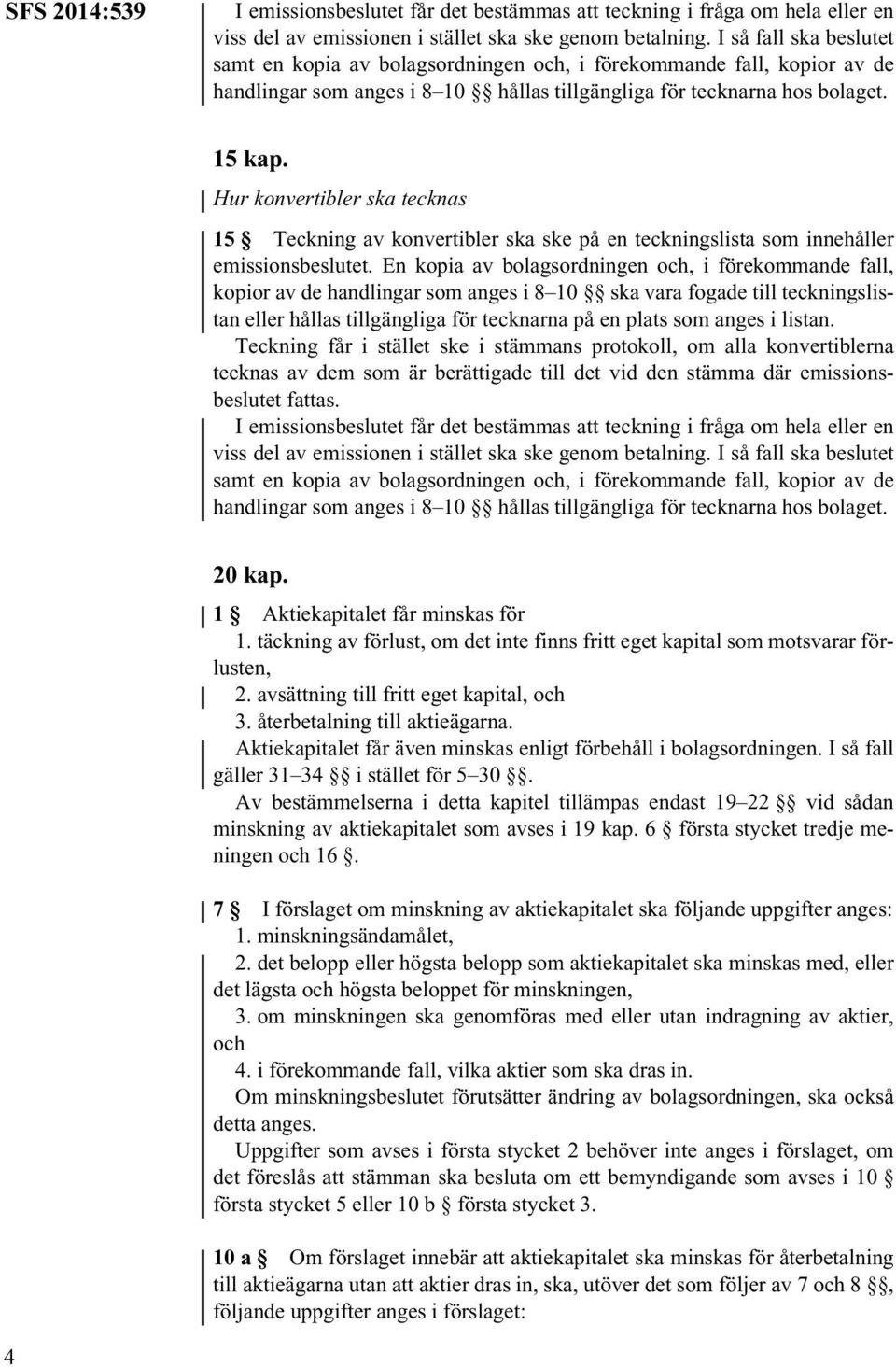 Hur konvertibler ska tecknas 15 Teckning av konvertibler ska ske på en teckningslista som innehåller emissionsbeslutet.