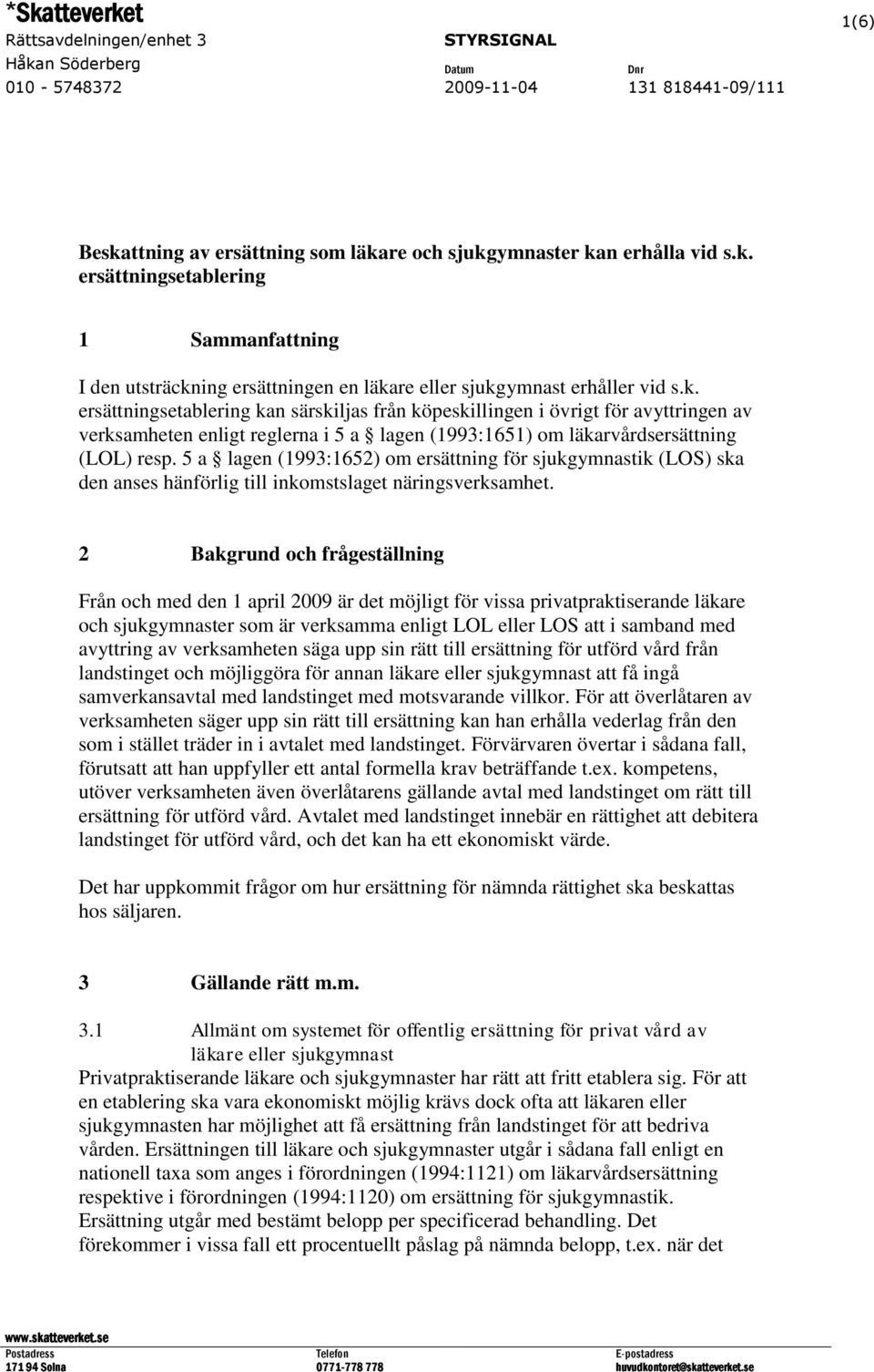 5 a lagen (1993:1652) om ersättning för sjukgymnastik (LOS) ska den anses hänförlig till inkomstslaget näringsverksamhet.