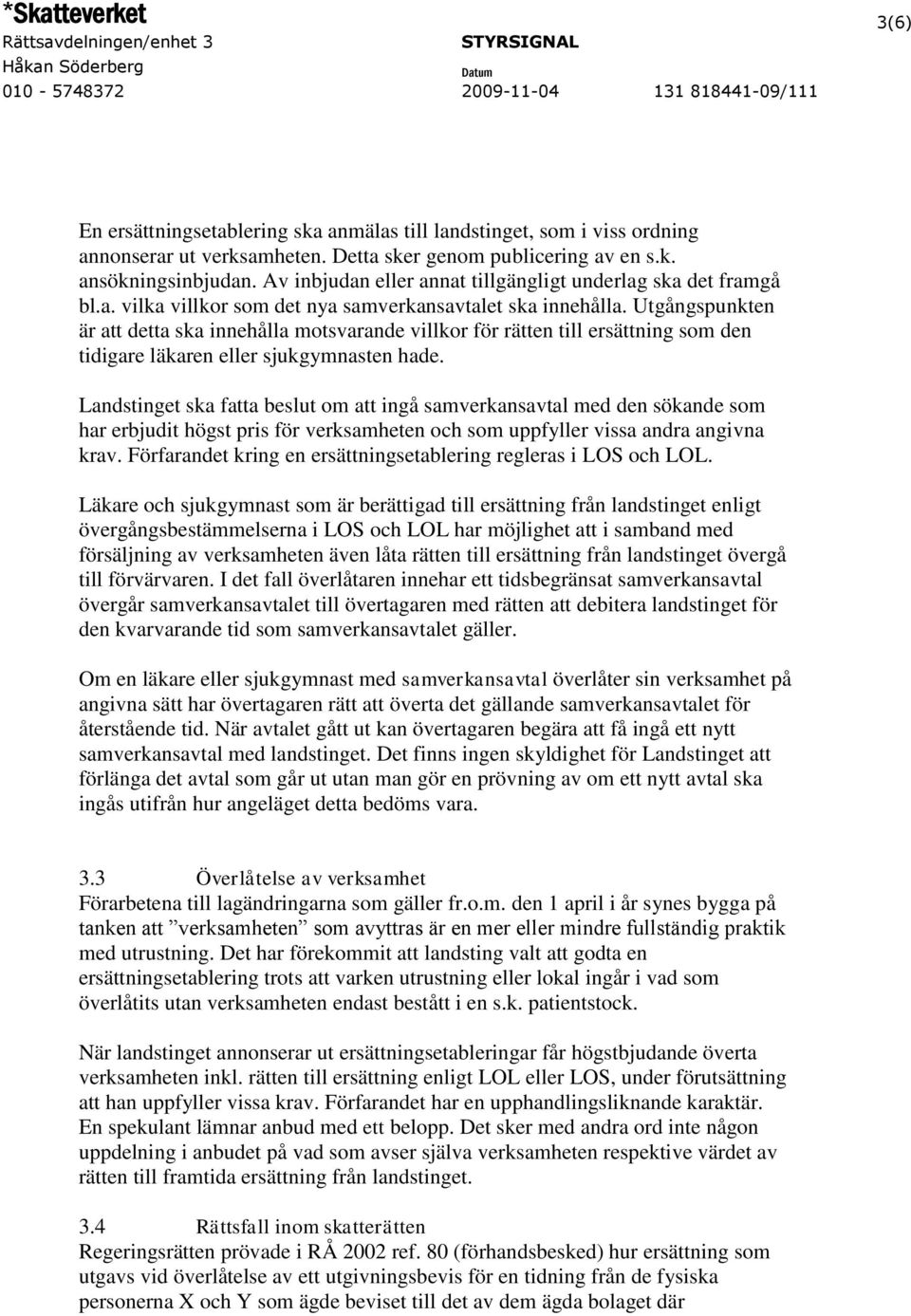 Utgångspunkten är att detta ska innehålla motsvarande villkor för rätten till ersättning som den tidigare läkaren eller sjukgymnasten hade.