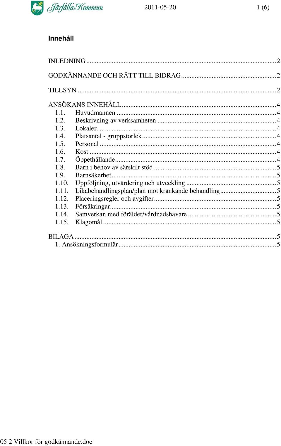 Barnsäkerhet...5 1.10. Uppföljning, utvärdering och utveckling...5 1.11. Likabehandlingsplan/plan mot kränkande behandling...5 1.12.