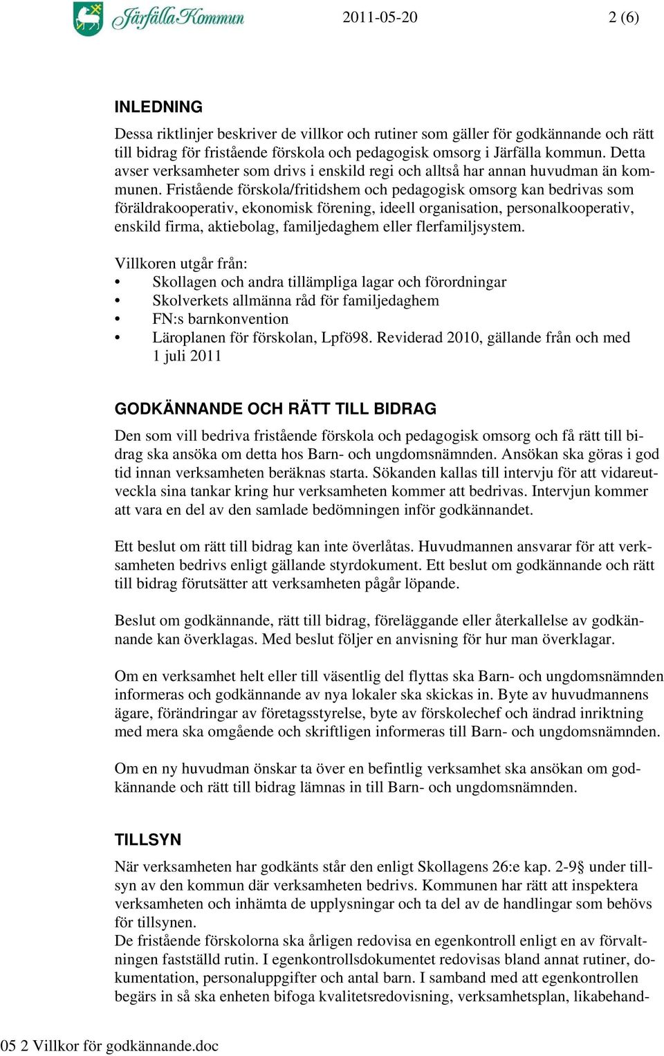 Fristående förskola/fritidshem och pedagogisk omsorg kan bedrivas som föräldrakooperativ, ekonomisk förening, ideell organisation, personalkooperativ, enskild firma, aktiebolag, familjedaghem eller