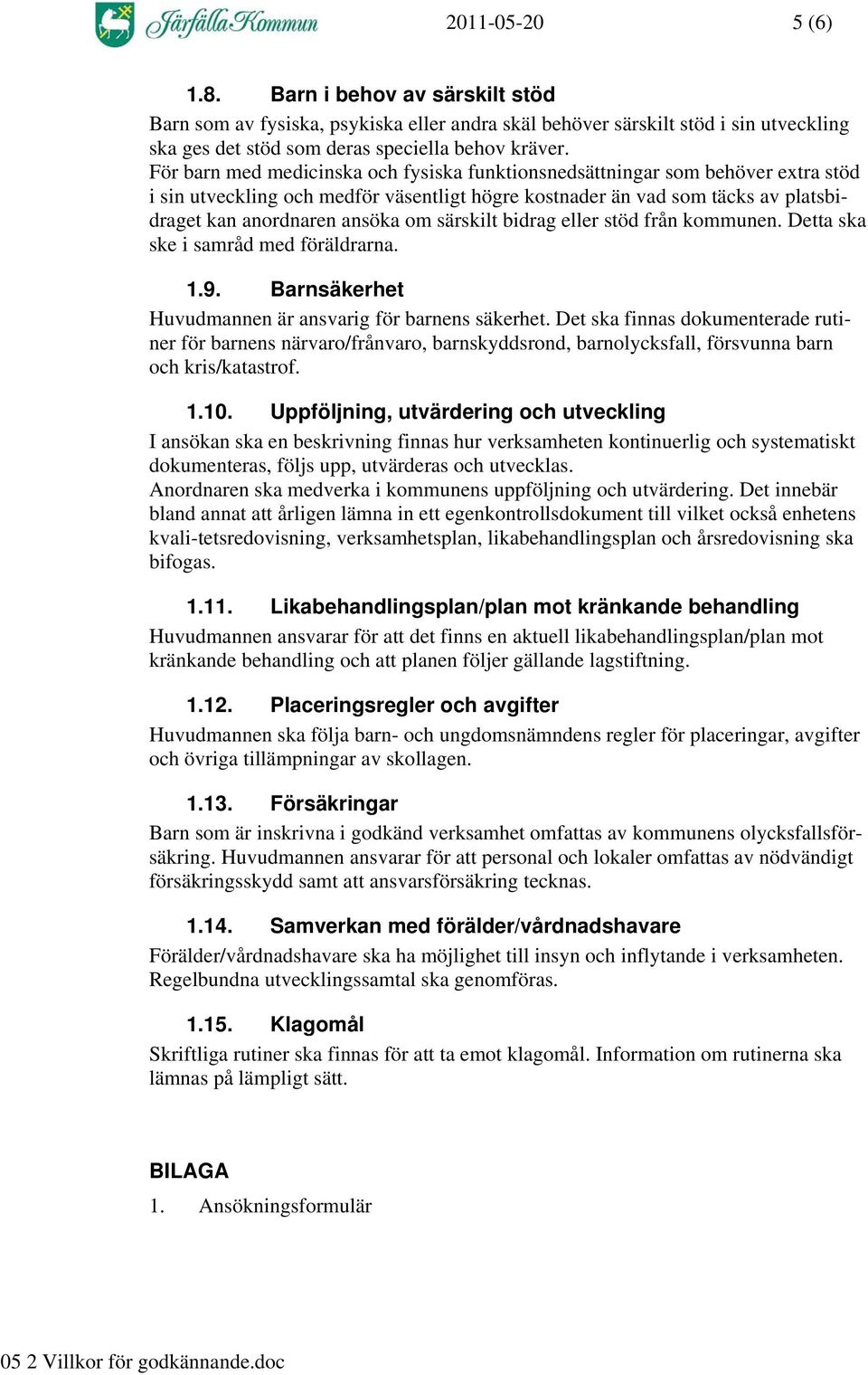 särskilt bidrag eller stöd från kommunen. Detta ska ske i samråd med föräldrarna. 1.9. Barnsäkerhet Huvudmannen är ansvarig för barnens säkerhet.