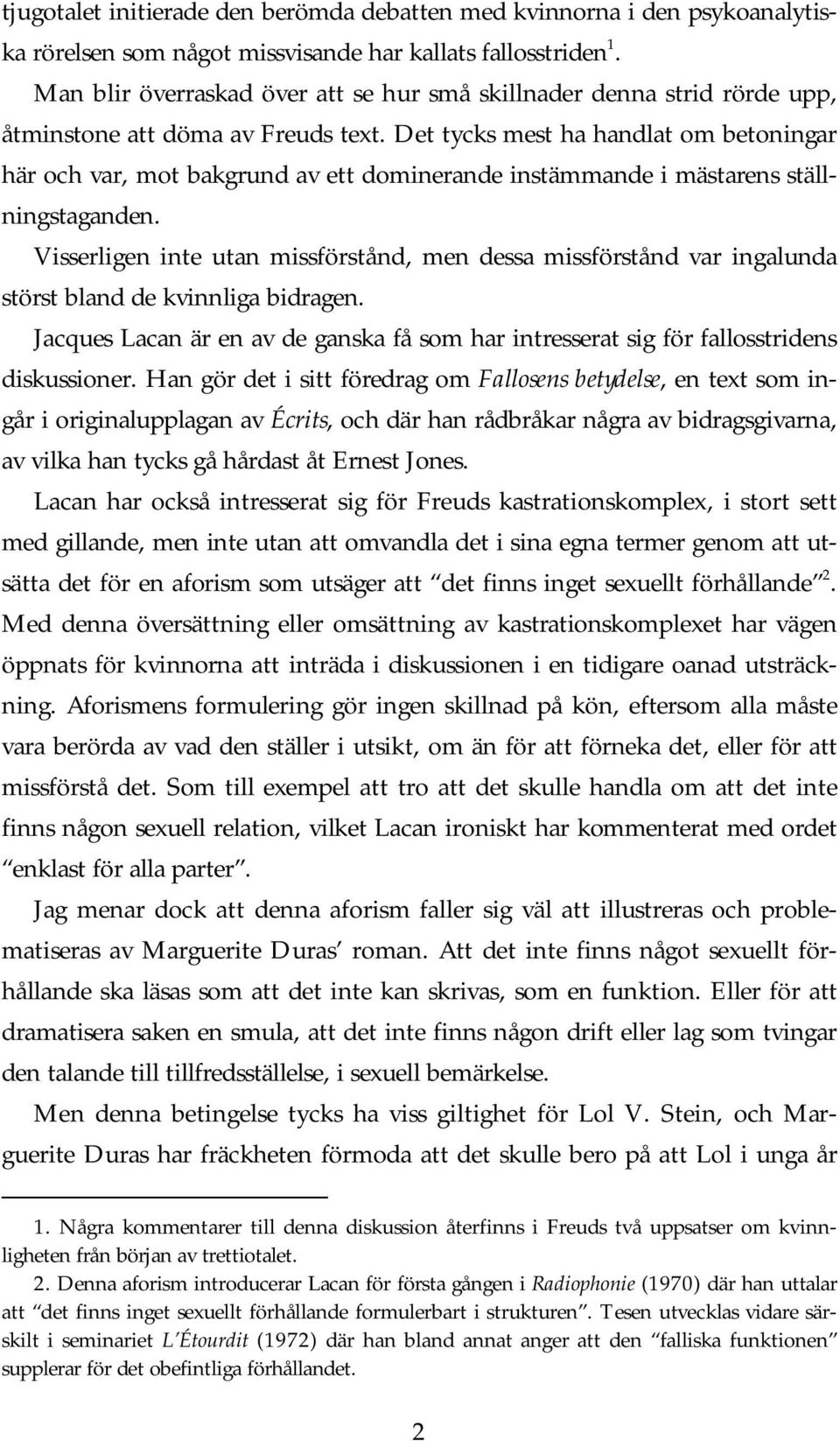 Det tycks mest ha handlat om betoningar här och var, mot bakgrund av ett dominerande instämmande i mästarens ställningstaganden.