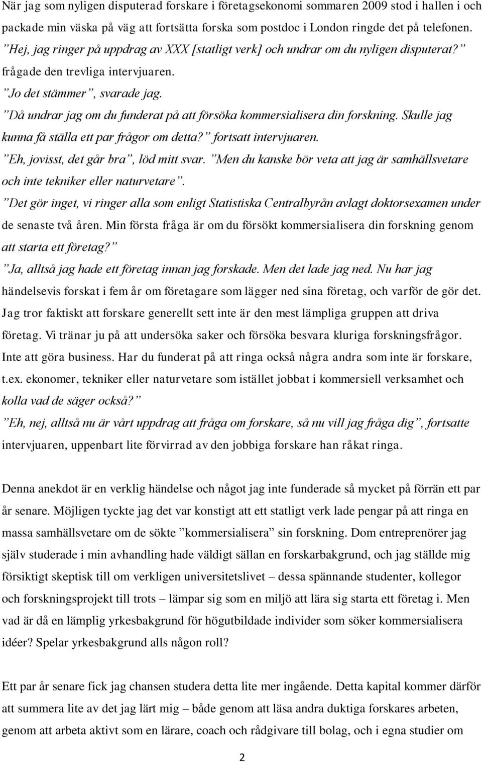 Då undrar jag om du funderat på att försöka kommersialisera din forskning. Skulle jag kunna få ställa ett par frågor om detta? fortsatt intervjuaren. Eh, jovisst, det går bra, löd mitt svar.