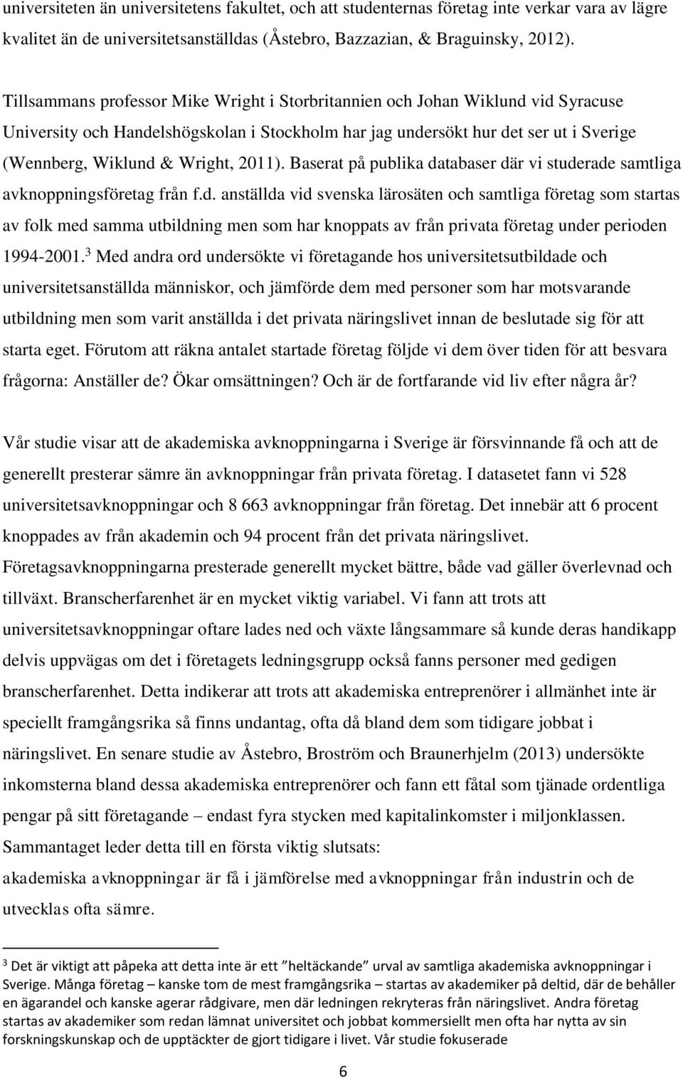 2011). Baserat på publika databaser där vi studerade samtliga avknoppningsföretag från f.d. anställda vid svenska lärosäten och samtliga företag som startas av folk med samma utbildning men som har knoppats av från privata företag under perioden 1994-2001.