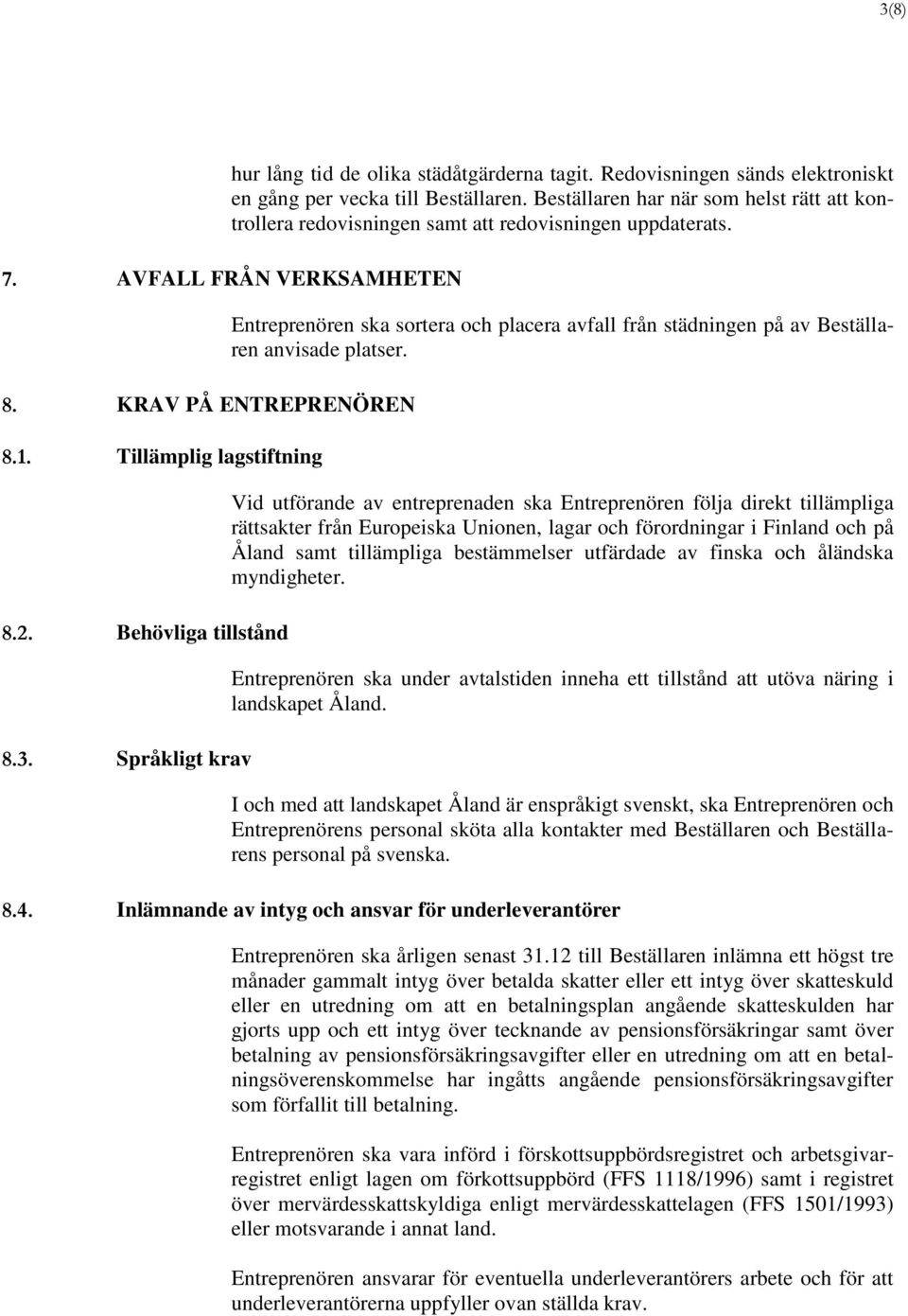Behövliga tillstånd 8.3. Språkligt krav Entreprenören ska sortera och placera avfall från städningen på av Beställaren anvisade platser.