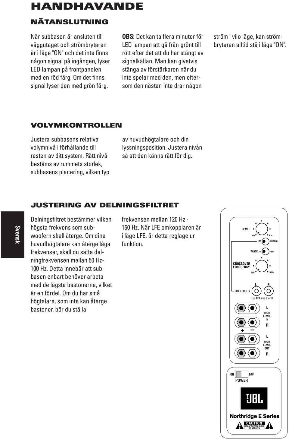 Man kan givetvis stänga av förstärkaren när du inte spelar med den, men eftersom den nästan inte drar någon ström i vilo läge, kan strömbrytaren alltid stå i läge "ON".