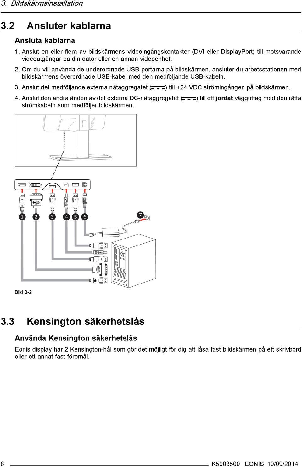 Om du vill använda de underordnade USB-portarna på bildskärmen, ansluter du arbetsstationen med bildskärmens överordnade USB-kabel med den medföljande USB-kabeln. 3.