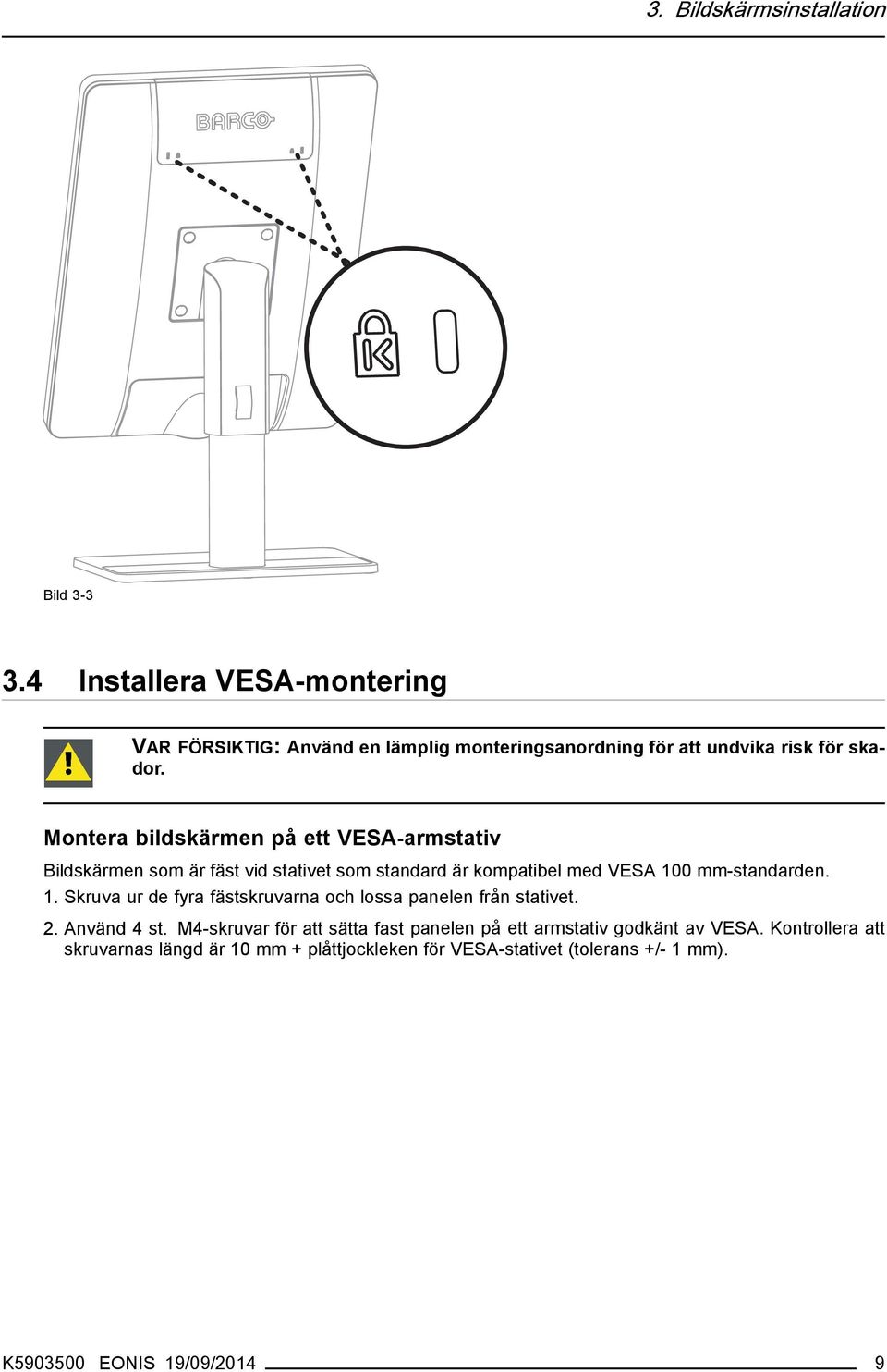 Montera bildskärmen på ett VESA-armstativ Bildskärmen som är fäst vid stativet som standard är kompatibel med VESA 10