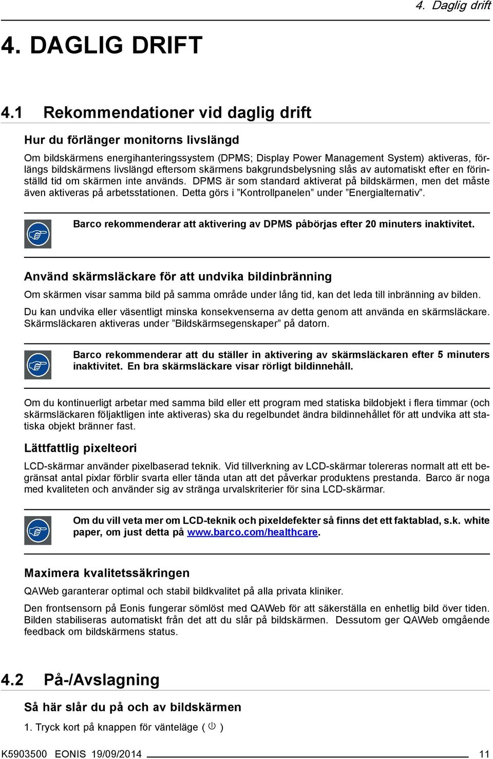 eftersom skärmens bakgrundsbelysning slås av automatiskt efter en förinställd tid om skärmen inte används.