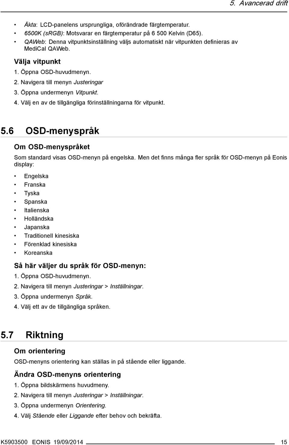 4. Välj en av de tillgängliga förinställningarna för vitpunkt. 5.6 OSD-menyspråk Om OSD-menyspråket Som standard visas OSD-menyn på engelska.