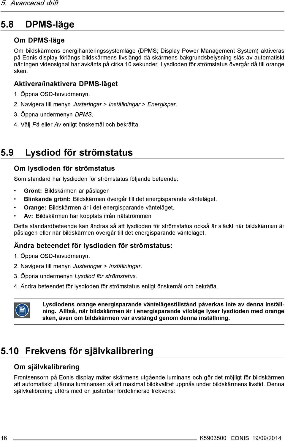 slås av automatiskt när ingen videosignal har avkänts på cirka 10 sekunder. Lysdioden för strömstatus övergår då till orange sken. Aktivera/inaktivera DPMS-läget 1. Öppna OSD-huvudmenyn. 2.