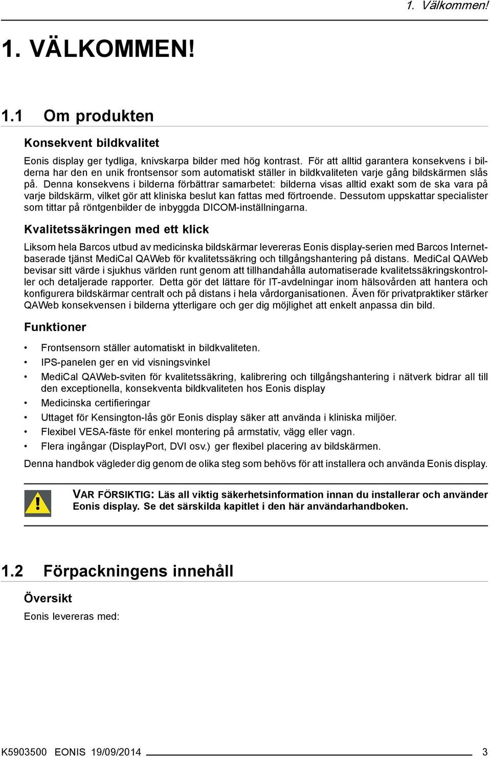 Denna konsekvens i bilderna förbättrar samarbetet: bilderna visas alltid exakt som de ska vara på varje bildskärm, vilket gör att kliniska beslut kan fattas med förtroende.