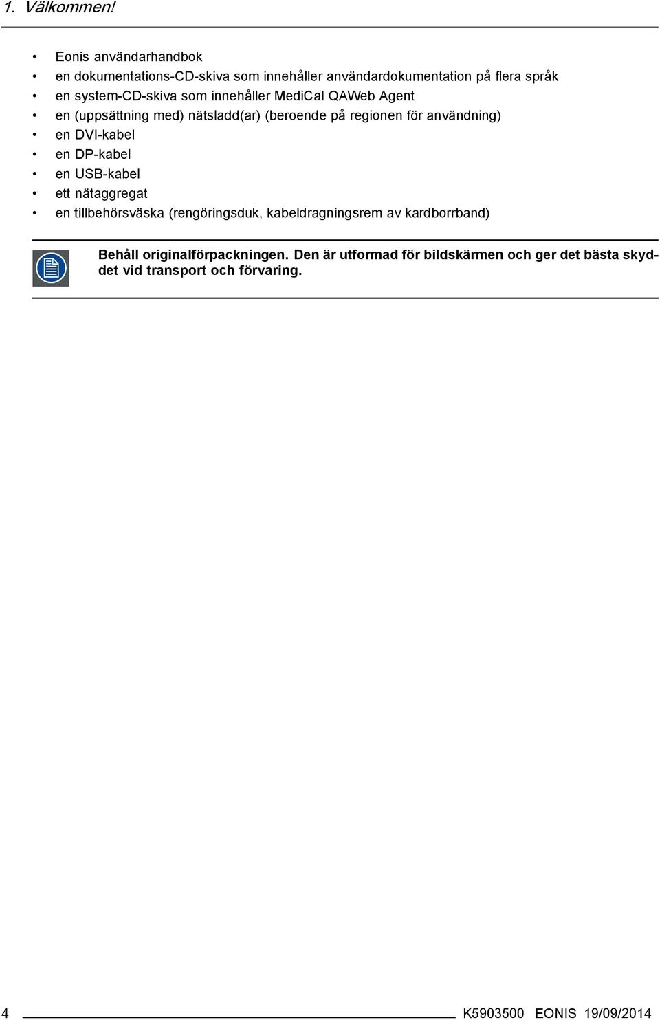 innehåller MediCal QAWeb Agent en (uppsättning med) nätsladd(ar) (beroende på regionen för användning) en DVI-kabel en DP-kabel