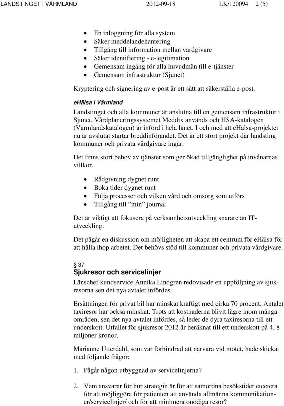 ehälsa i Värmland Landstinget och alla kommuner är anslutna till en gemensam infrastruktur i Sjunet.