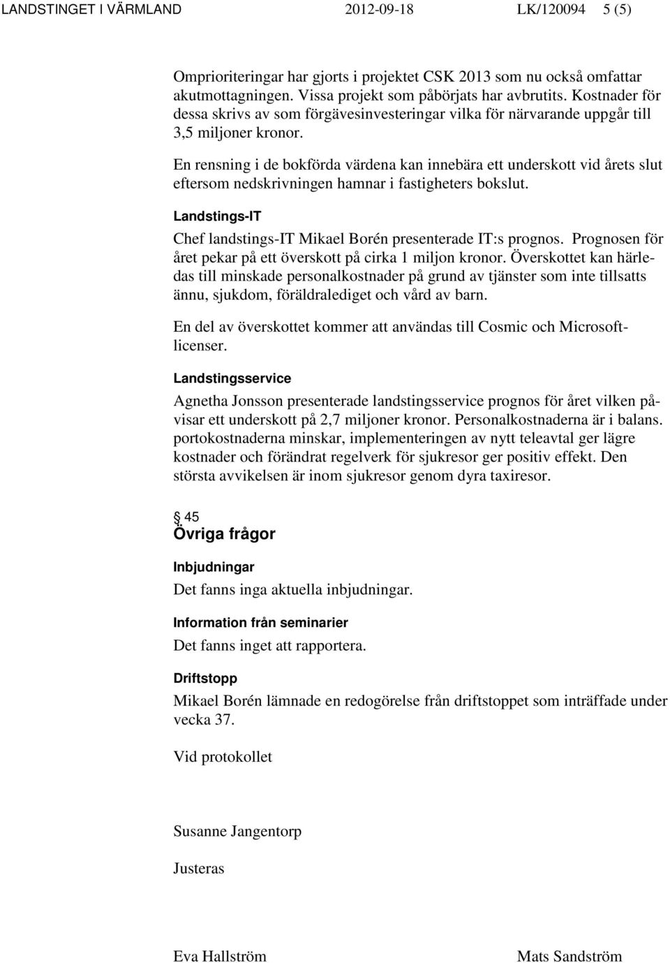 En rensning i de bokförda värdena kan innebära ett underskott vid årets slut eftersom nedskrivningen hamnar i fastigheters bokslut.