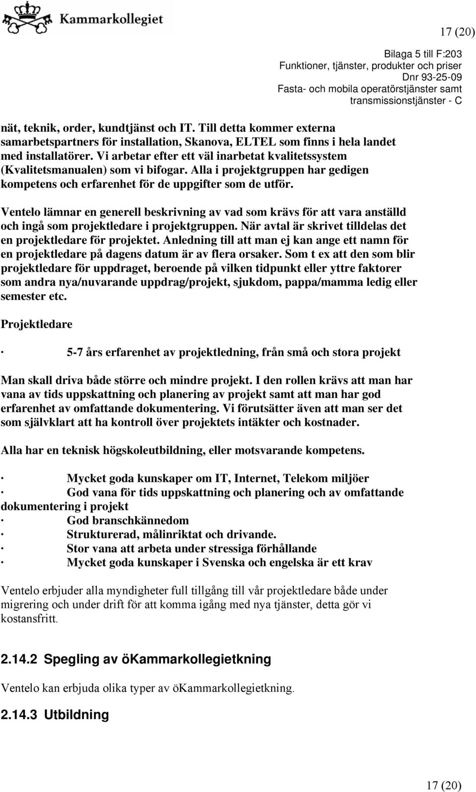 Ventelo lämnar en generell beskrivning av vad som krävs för att vara anställd och ingå som projektledare i projektgruppen. När avtal är skrivet tilldelas det en projektledare för projektet.