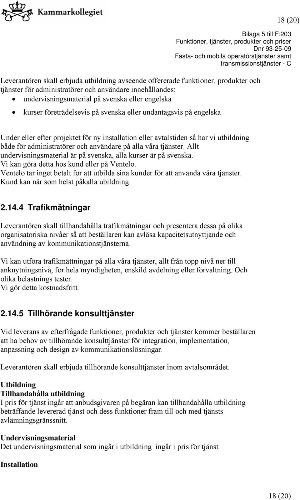 våra tjänster. Allt undervisningsmaterial är på svenska, alla kurser är på svenska. Vi kan göra detta hos kund eller på Ventelo.