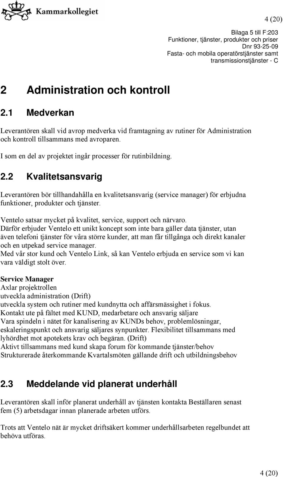 2 Kvalitetsansvarig Leverantören bör tillhandahålla en kvalitetsansvarig (service manager) för erbjudna funktioner, produkter och tjänster.
