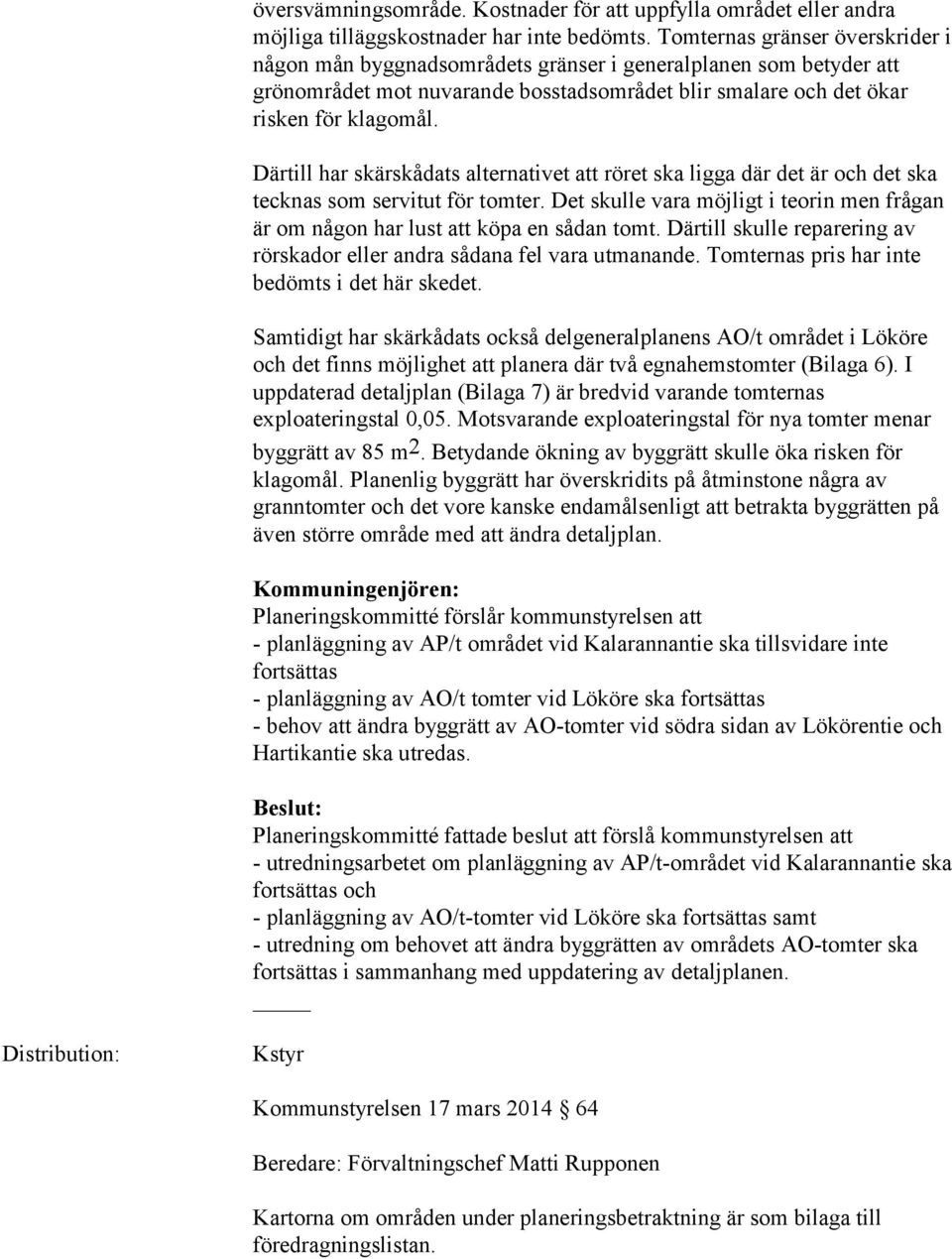 Därtill har skärskådats alternativet att röret ska ligga där det är och det ska tecknas som servitut för tomter.