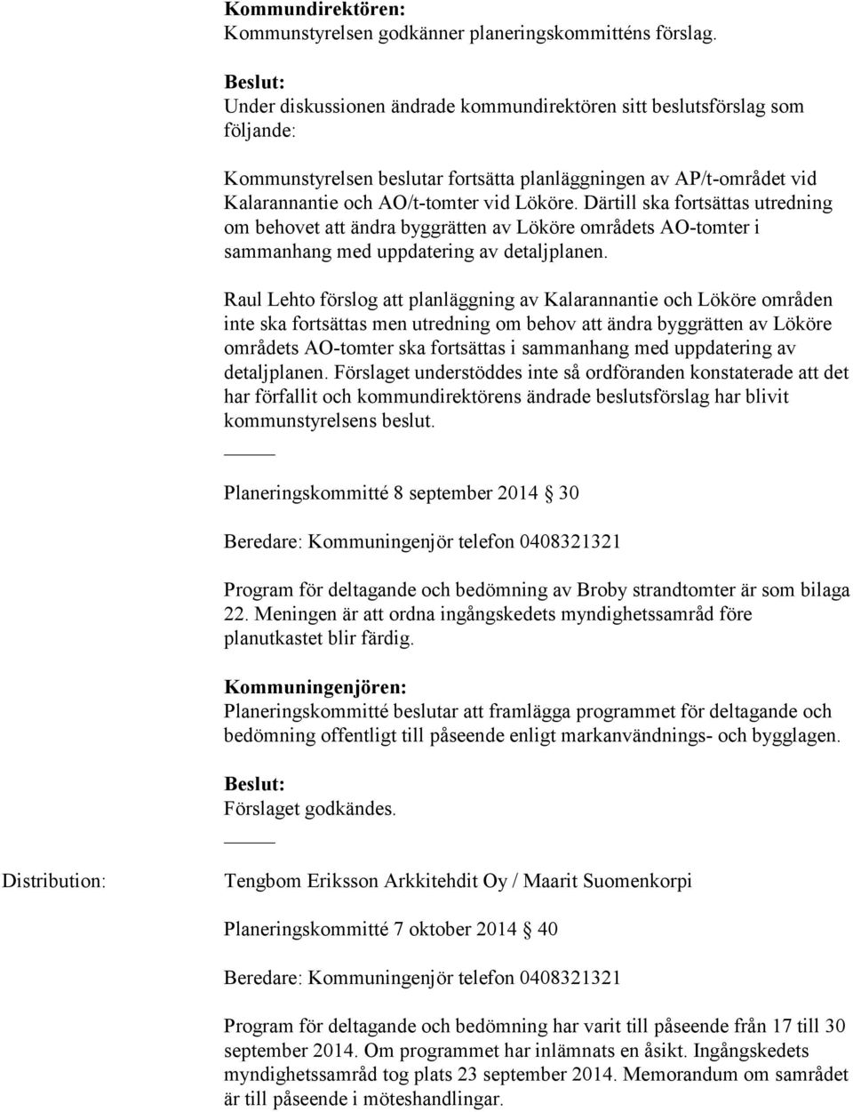 Därtill ska fortsättas utredning om behovet att ändra byggrätten av Lököre områdets AO-tomter i sammanhang med uppdatering av detaljplanen.