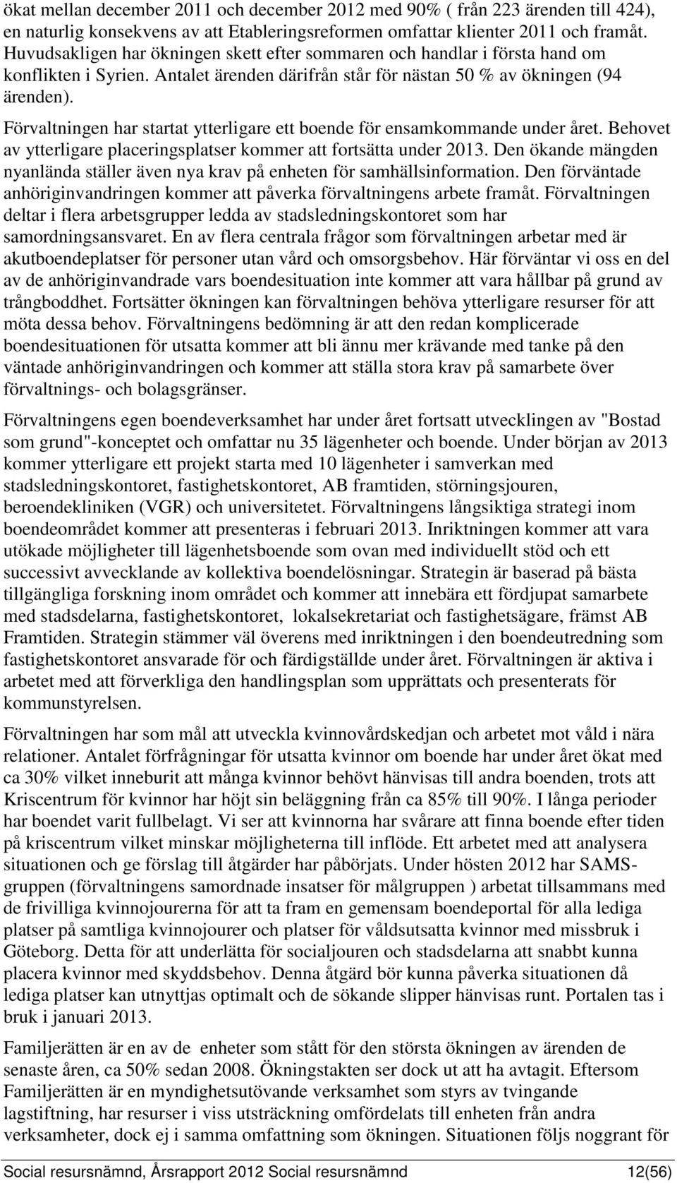 Förvaltningen har startat ytterligare ett boende för ensamkommande under året. Behovet av ytterligare placeringsplatser kommer att fortsätta under 2013.