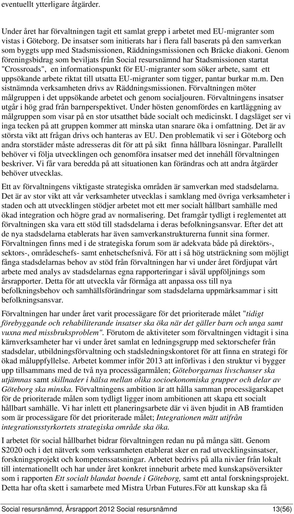 Genom föreningsbidrag som beviljats från Social resursnämnd har Stadsmissionen startat "Crossroads", en informationspunkt för EU-migranter som söker arbete, samt ett uppsökande arbete riktat till